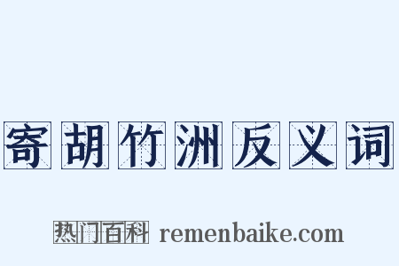 寄胡竹洲反义词是什么意思的图片